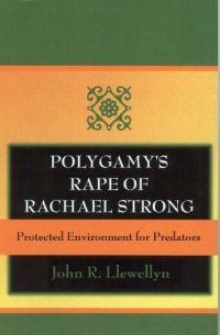 Polygamy's Rape of Rachael Strong by John R. Llewellyn