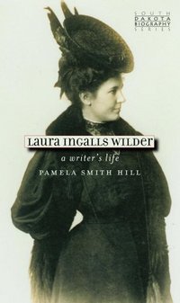 Laura Ingalls Wilder: A Writer's Life by Pamela Smith Hill