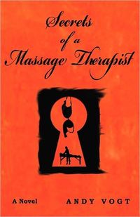 Secrets Of A Massage Therapist by Andy Vogt