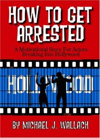 How to Get Arrested by Michael J. Wallach