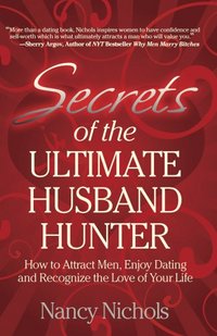 Secrets Of The Ultimate Husband Hunter by Nancy Nichols