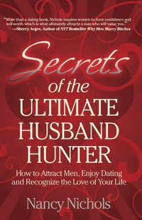 Secrets Of The Ultimate Husband Hunter by Nancy Nichols