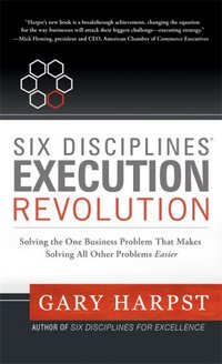 Six Disciplines? Execution Revolution: by Gary Harpst