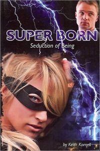 Super Born: Seduction of Being by Keith Kornell