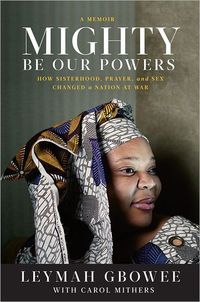 Mighty Be Our Powers by Leymah Gbowee