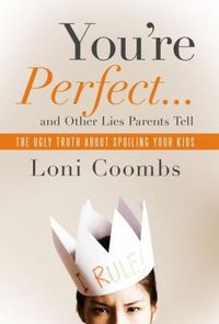 You're Perfect and Other Lies Parents Tell by Loni Coombs