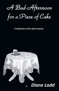 A Bad Afternoon for a Piece of Cake by Diane Ladd