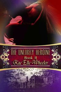 Excerpt of The Unlikely Heroine by Kae Elle Wheeler