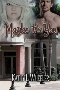 Excerpt of Maybe It's You by Kathy L Wheeler