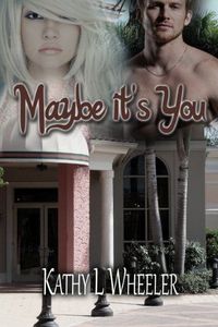 Maybe It's You by Kathy L Wheeler