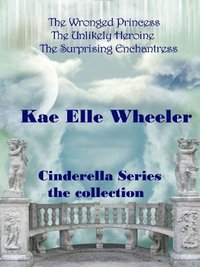 Excerpt of Cinderella Series ~ The Collection by Kae Elle Wheeler