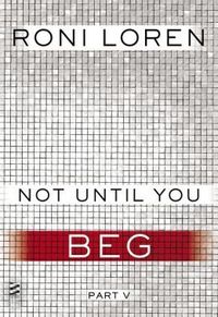 Not Until You Beg by Roni Loren