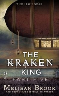 The Kraken King Part V: The Kraken King and the Iron Heart by Meljean Brook