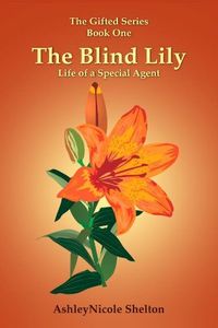 The Blind Lily Life Of A Special Agent by AshleyNicole Shelton