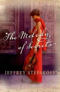 The Melody Of Secrets by Jeffrey Stepakoff