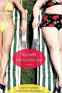 It's Hard Not To Hate You by Valerie Frankel