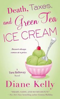 Death, Taxes, and Green Tea Ice Cream by Diane Kelly