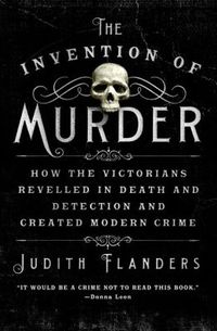 The Invention Of Murder by Judith Flanders