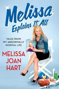 Melissa Explains it All by Melissa Joan Hart
