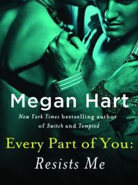 Every Part of You: Resists Me by Megan Hart