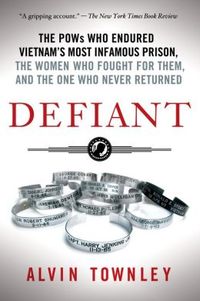 Defiant:The POWs Who Endured Vietnam's Most Infamous Prison, the Women Who Fought for Them, and the
