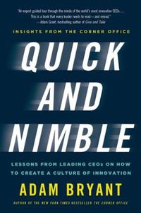 Quick and Nimble: Lessons from Leading CEOs on How to Create a Culture of Innovation