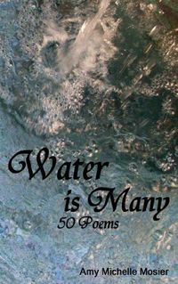 Water is Many: 50 Poems by Amy Michelle Mosier