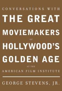 CONVERSATIONS WITH THE GREAT MOVIEMAKERS OF HOLLYWOOD'S GOLDEN AGE
