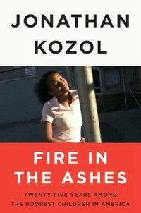 Fire In The Ashes by Jonathan Kozol