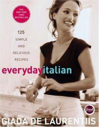 Everyday Italian: 125 Simple and Delicious Recipes by Giada De Laurentiis