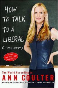 How To Talk To A Liberal if You Must by Ann Coulter