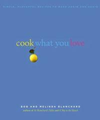 Cook What You Love: Simple, Flavorful Recipes to Make Again and Again by Robert Blanchard