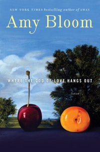 Where The God Of Love Hangs Out by Amy Bloom
