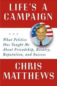 Life's a Campaign by Chris Matthews
