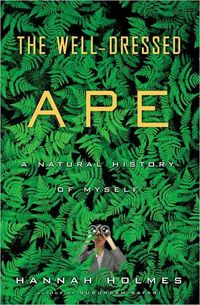 The Well-Dressed Ape by Hannah Holmes