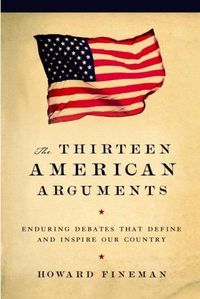 The Thirteen American Arguments by Howard Fineman