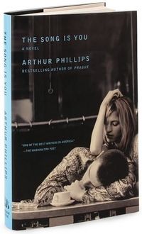 The Song Is You: A Novel by Arthur Phillips