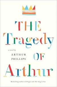 The Tragedy of Arthur by Arthur Phillips