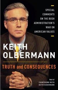 Truth and Consequences by Keith Olbermann