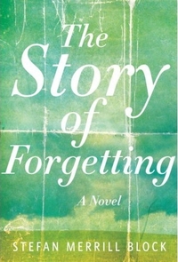 The Story of Forgetting by Stefan Merrill Block