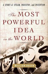 The Most Powerful Idea In The World by William Rosen