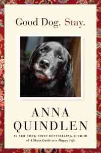 Good Dog. Stay. by Anna Quindlen