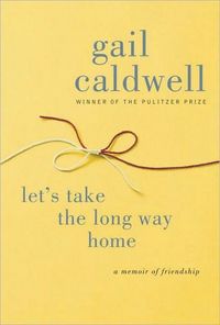 Let's Take the Long Way Home by Gail Caldwell
