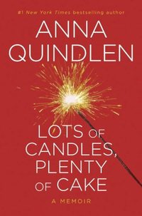 Lots Of Candles, Plenty Of Cake by Anna Quindlen