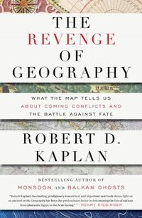 The Revenge Of Geography by Robert D. Kaplan