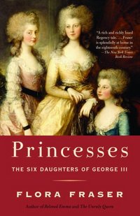 Princesses: The Six Daughters Of George III by Flora Fraser