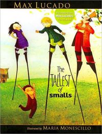 The Tallest Of Smalls by Max Lucado