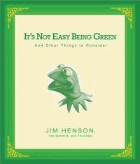 It's Not Easy Being Green by Jim Hensen