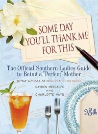 Some Day You'll Thank Me For This by Gayden Metcalfe