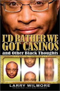 I'd Rather We Got Casinos: And Other Black Thoughts by Larry Wilmore